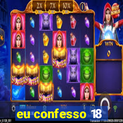 eu confesso 18